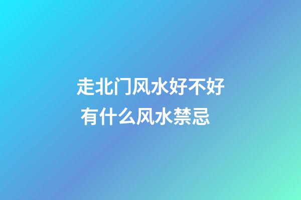 走北门风水好不好 有什么风水禁忌